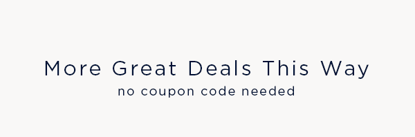 more great deals this way / no coupon code needed