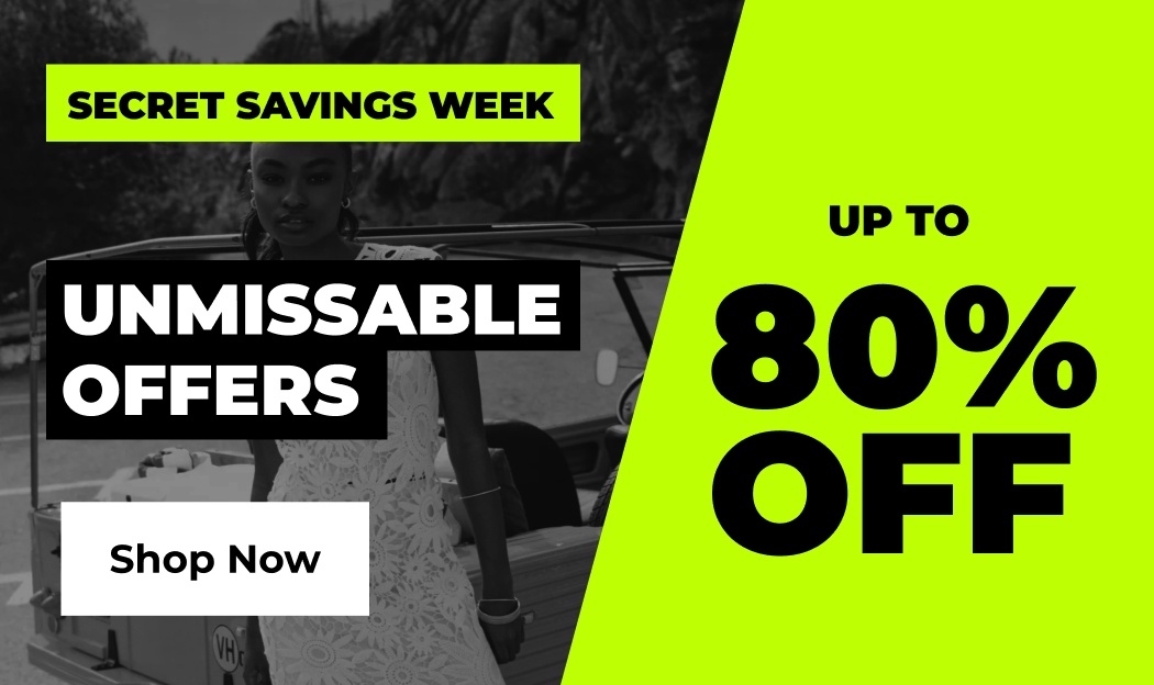 SECRET SAVINGS WEEK UNMISSABLE OFFERS UP TO 80% OFF SHOP NOW 