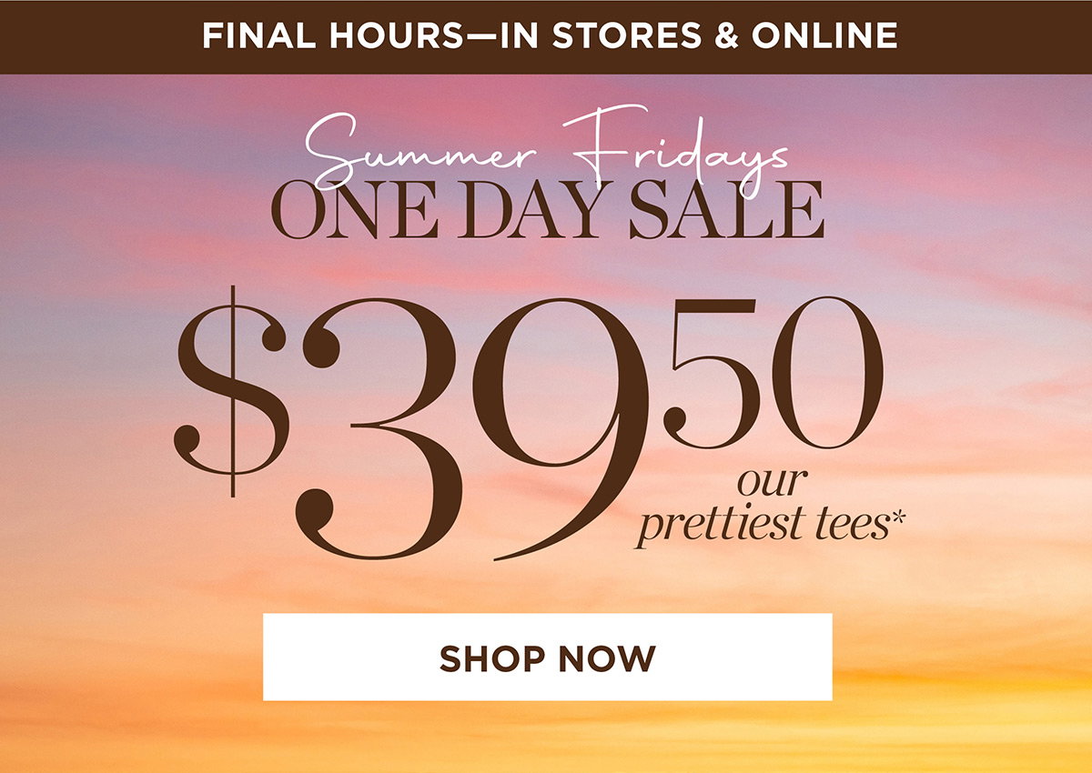 In Stores & Online One Day Sale! $39.50 our prettiest tees | Shop Now