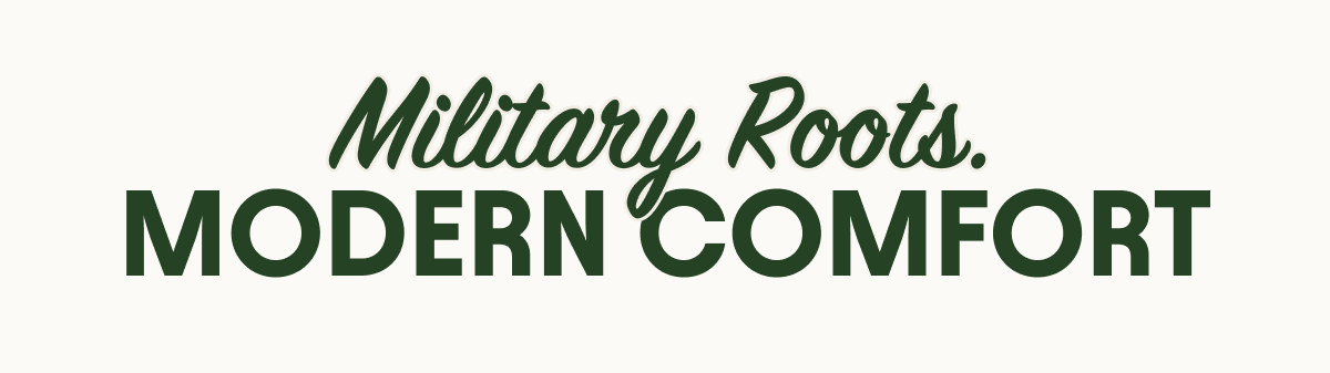 Military Roots. Modern Comfort