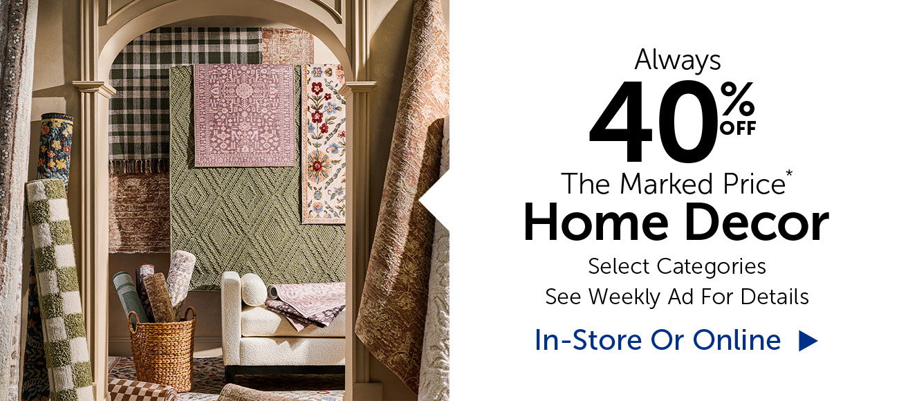 Home Decor - Always 40% The Marked Price* - Select Categories