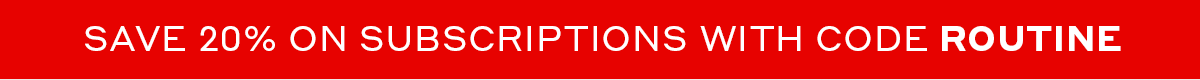 Save 20% on subscriptions with code ROUTINE