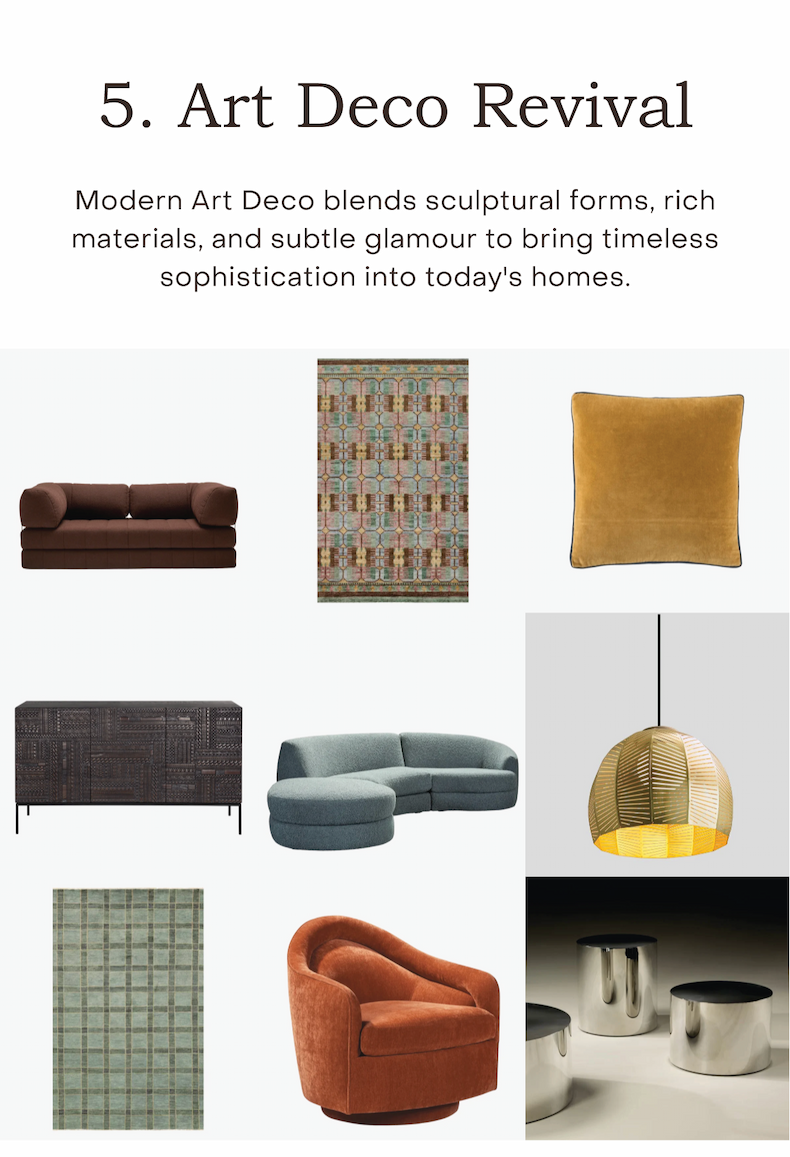 Art Deco Revival Modern Art Deco blends sculptural forms, rich materials, and subtle glamour to bring timeless sophistication into today's homes.