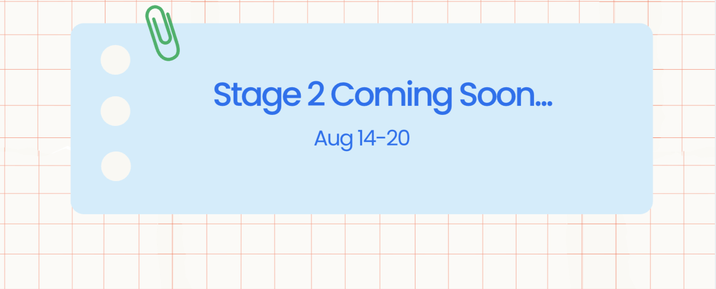 Stage 2 Coming Soon... Aug 14-20