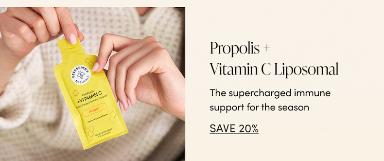 Propolis + Vitamin C Liposomal  The Supercharged Immune Support For the Season CTA: SAVE 20%  