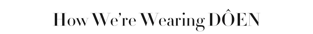 How We’re Wearing DÔEN