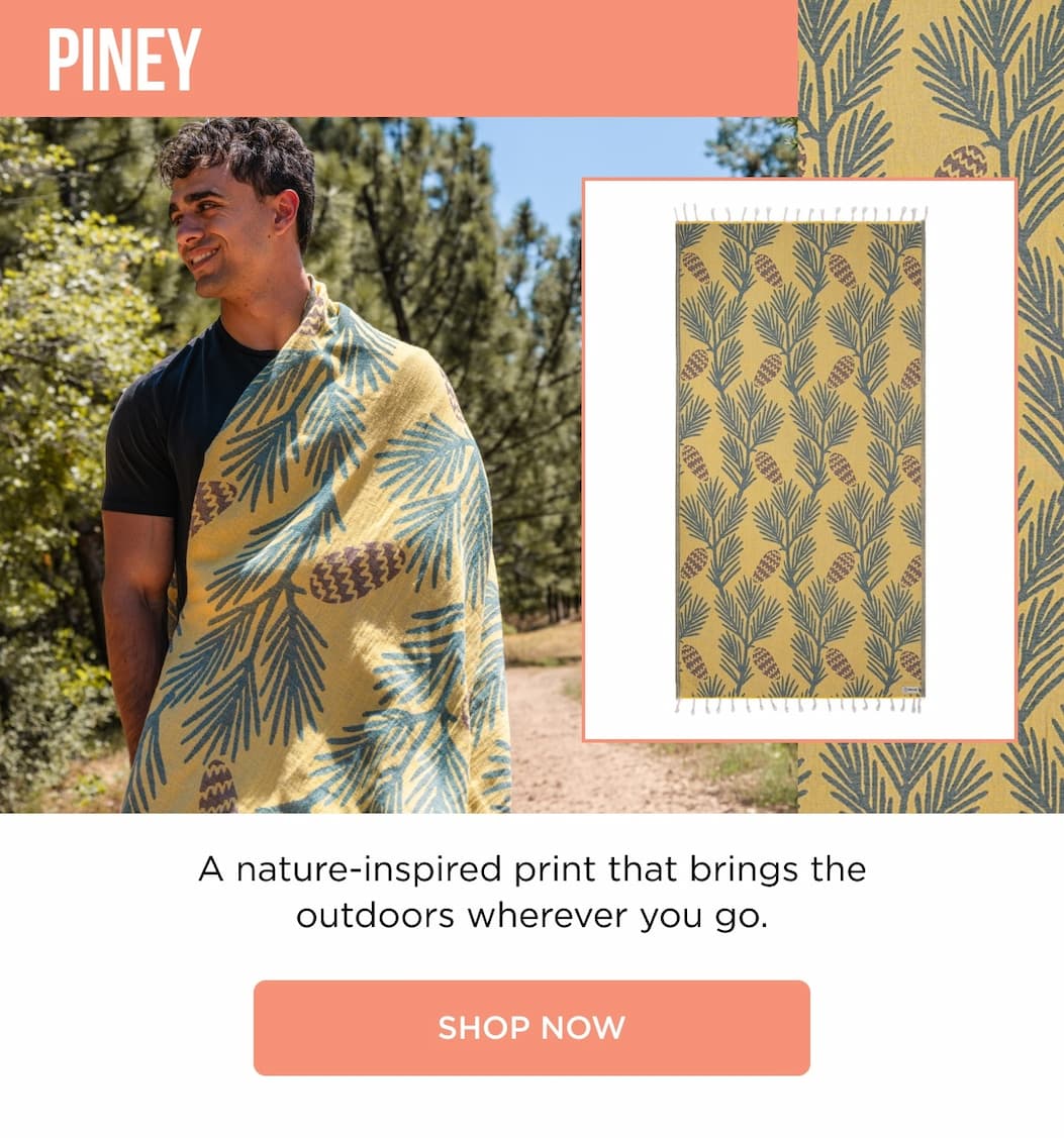 PINEY A nature-inspired print that brings the outdoors wherever you go.   SHOP NOW
