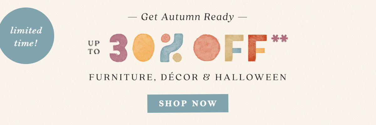 limited time! get autumn ready, up to 30% off furniture, decor, and halloween, shop now