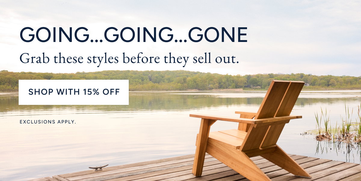 Going... Going... Gone. Grab these styles before they sell out. Shop with 15% off. *Exclusions Apply.