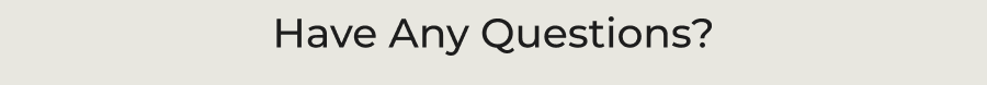Text on a light background reading “Have Any Questions?” in bold, centered lettering.