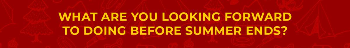 What are you looking forward to doing before summer ends?