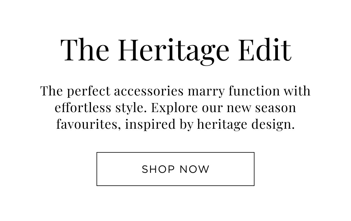 Woman Accessories. The Heritage Edit. The perfect accessories marry function with effortless style. Shop Now.