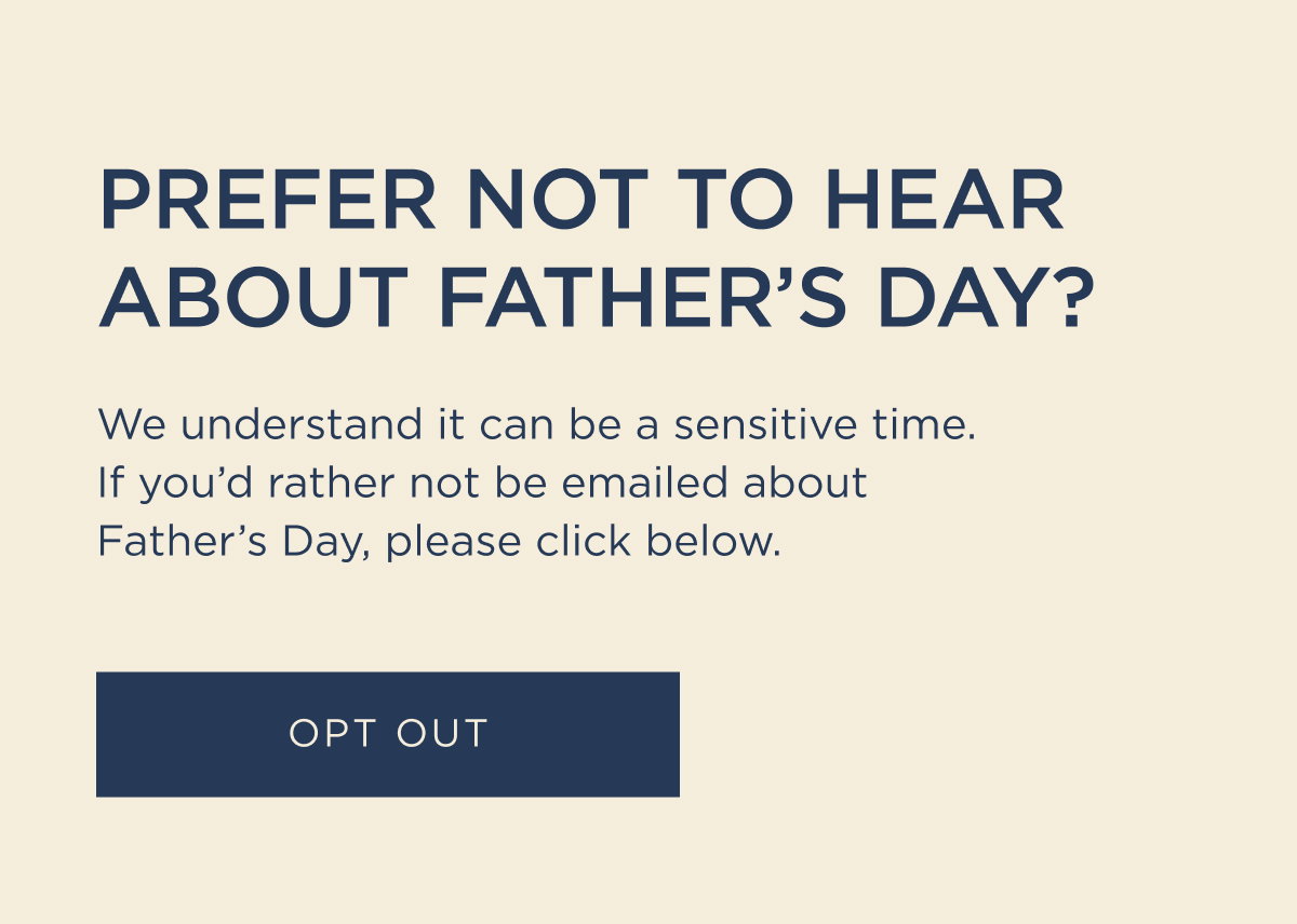 Prefer not to hear about Father's Day? Click here to opt out of our Father's Day emails.