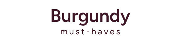 Burgundy must-haves