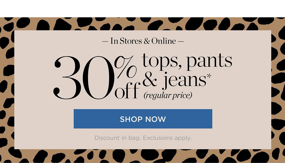 In Stores & Online 30% off tops, pants & jeans