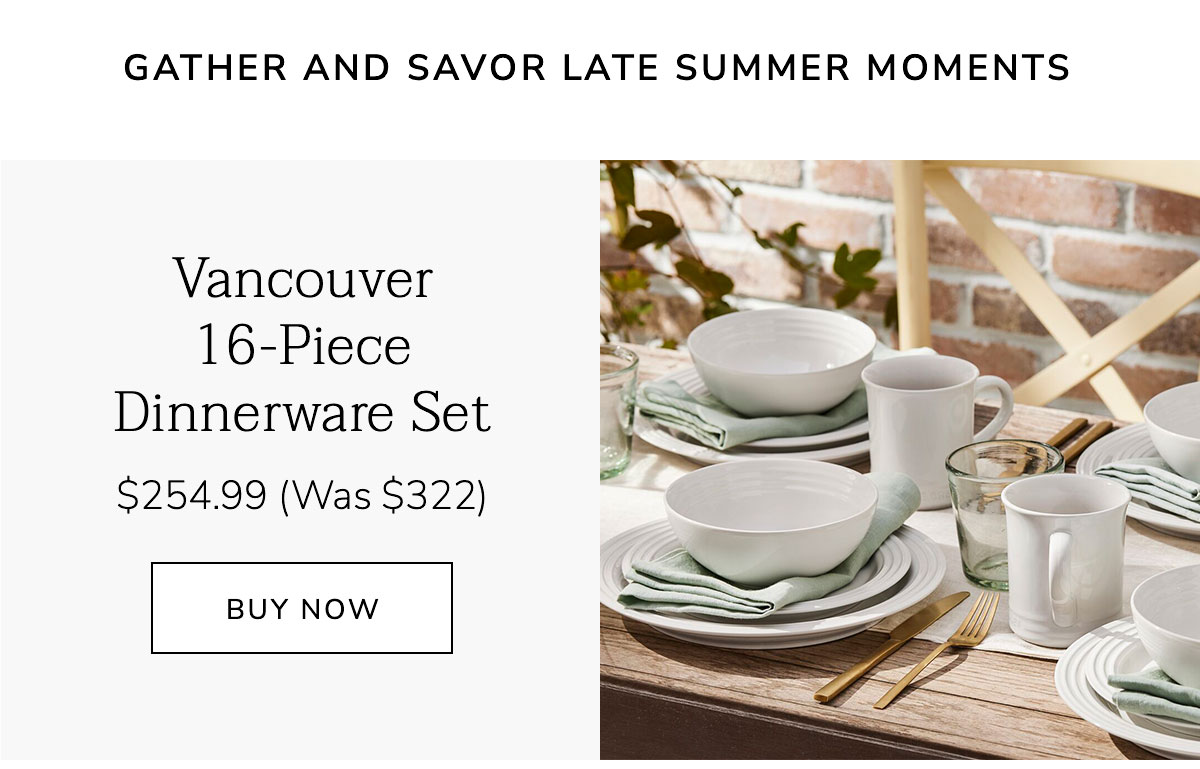 GATHER AND SAVOR LATE SUMMER MOMENTS: Vancouver 16-Piece Dinnerware Set $254.99 (Was $322) - BUY NOW