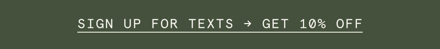 SIGN UP FOR TEXTS → GET 10% OFF