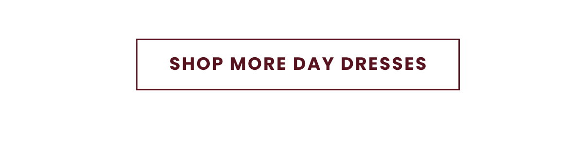 SHOP MORE DAY DRESSES