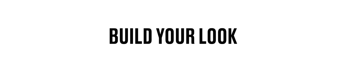 BUILD YOUR LOOK