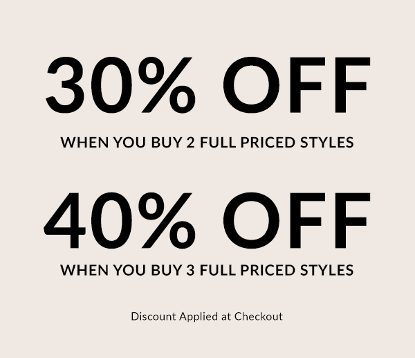 Shop 30% off 2 full priced styles and 40% off 3 full priced styles