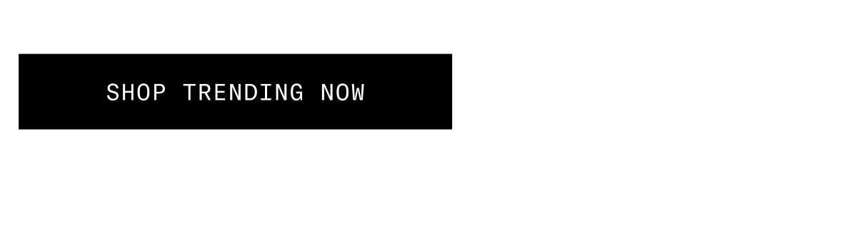 SHOP TRENDING NOW 