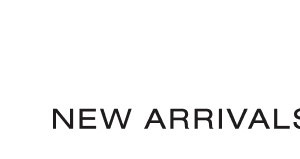 NEW ARRIVALS