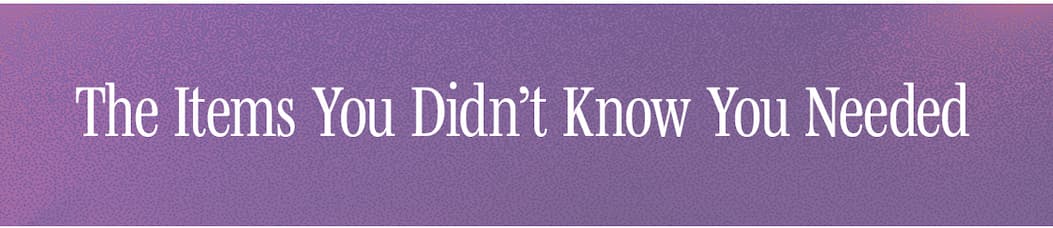 The items you didn't know you needed