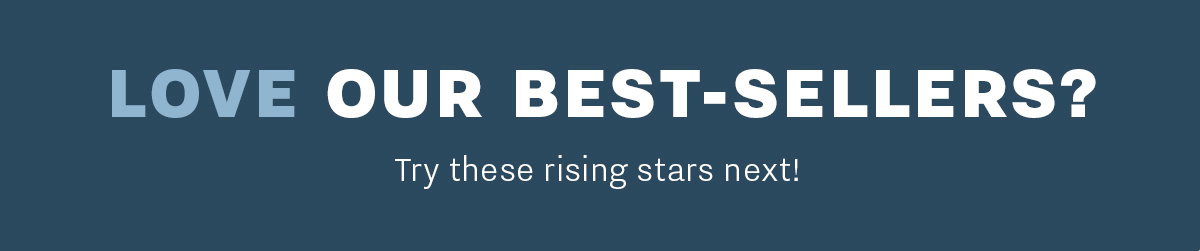Love our best-sellers? Try these next!