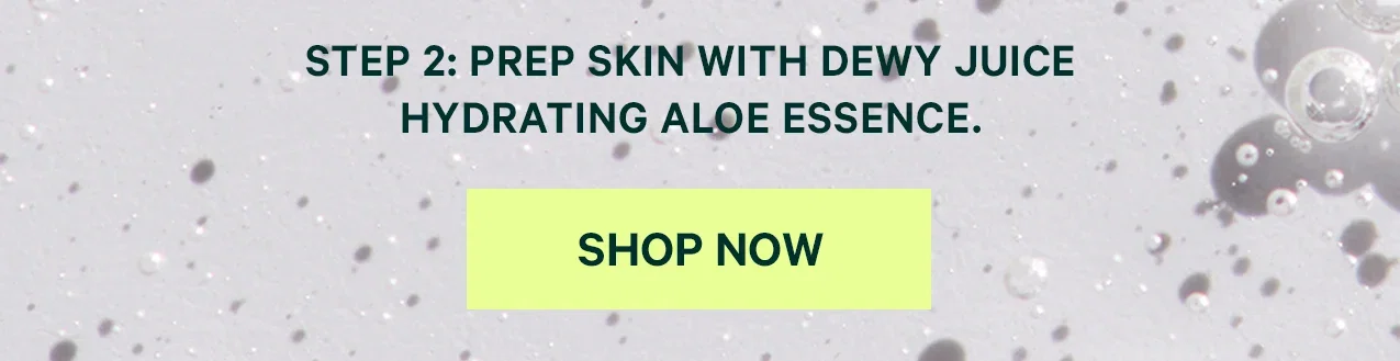 STEP 2: Follow with your fave serum or essence.  SHOP NOW