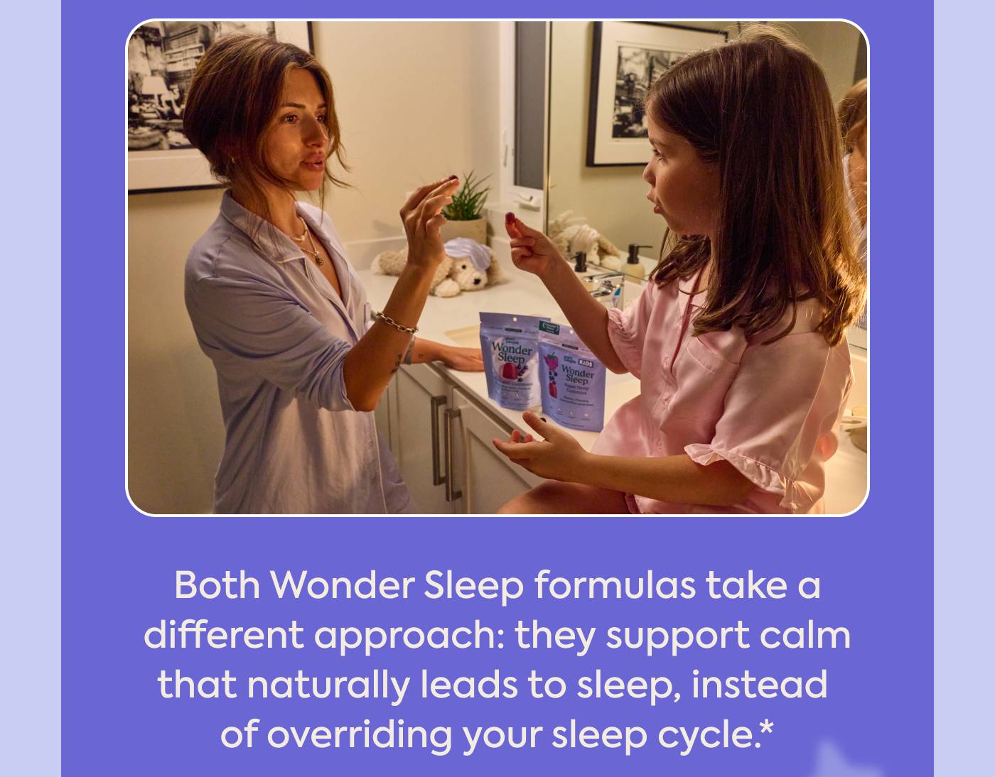Both Wonder Sleep formulas take a different approach: they support calm that naturally leads to sleep, instead of overriding your sleep cycle.