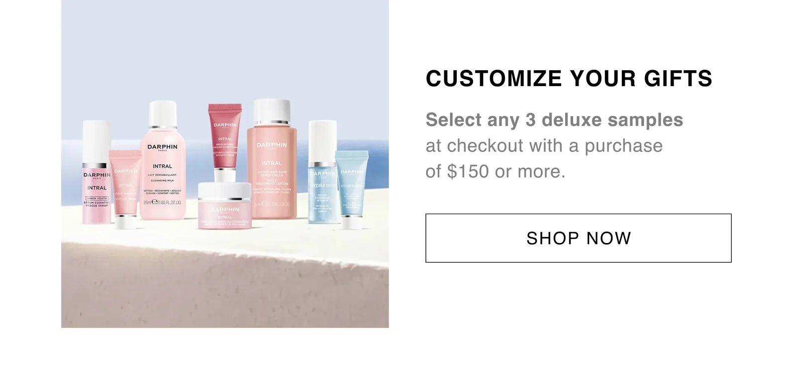 CUSTOMIZE YOUR GIFTS | Select any 3 deluxe samples at checkout with a purchase of $150 or more. | SHOP NOW 