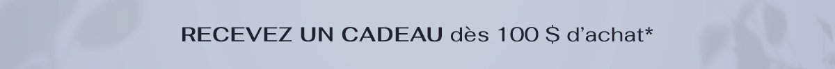 Recevez un cadeau dès 100 $ d'achat