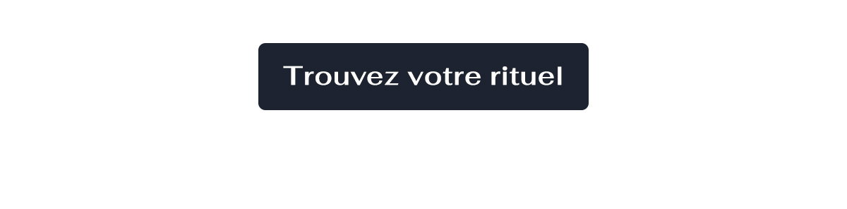 Trouvez votre rituel 