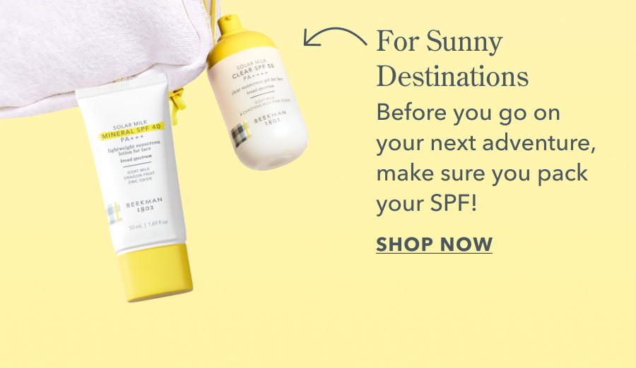 For Sunny Destinations Before you go on your next adventure, make sure you pack your SPF! SHOP NOW