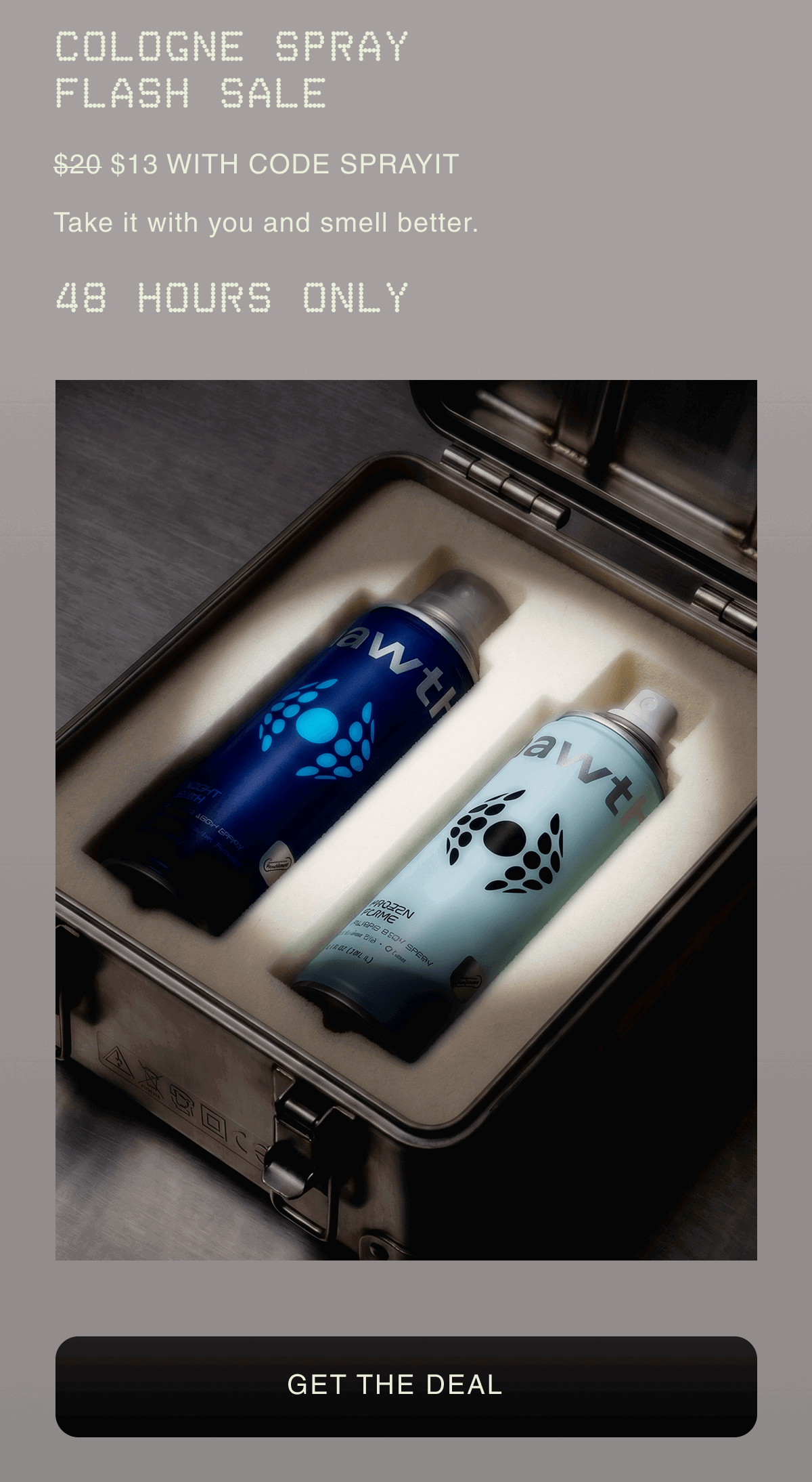 COLOGNE SPRAY FLASH SALE | $20 $13 WITH CODE SPRAYME  Take it with you and smell better. |  48 HOURS ONLY