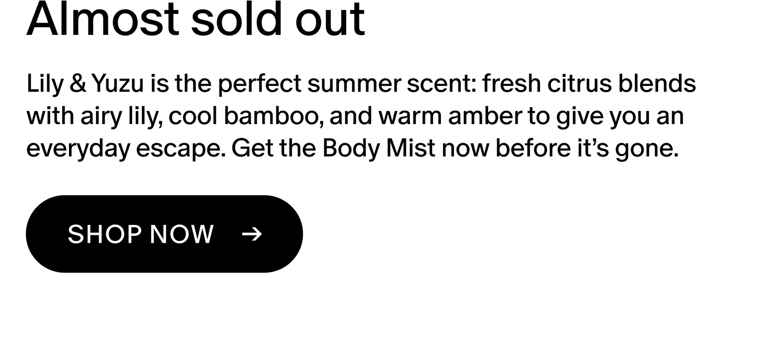 Lily & Yuzu is the perfect summer scent: fresh citrus blends with airy lily, cool bamboo, and warm amber to give you an everyday escape. Get the Body Mist now before it’s gone. 