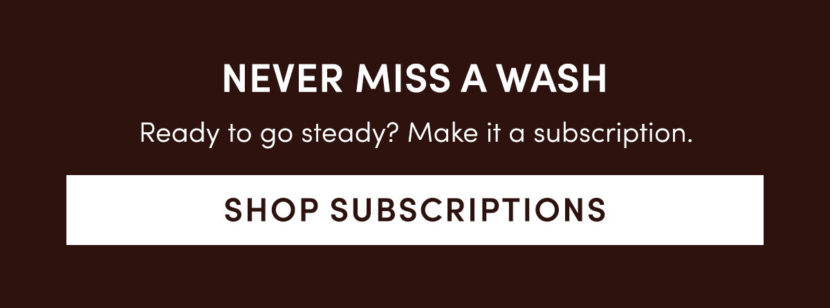 Never miss a wash | Shop Subscriptions