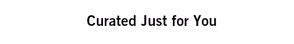 Curated just for you