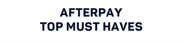Afterpay Top Must Haves