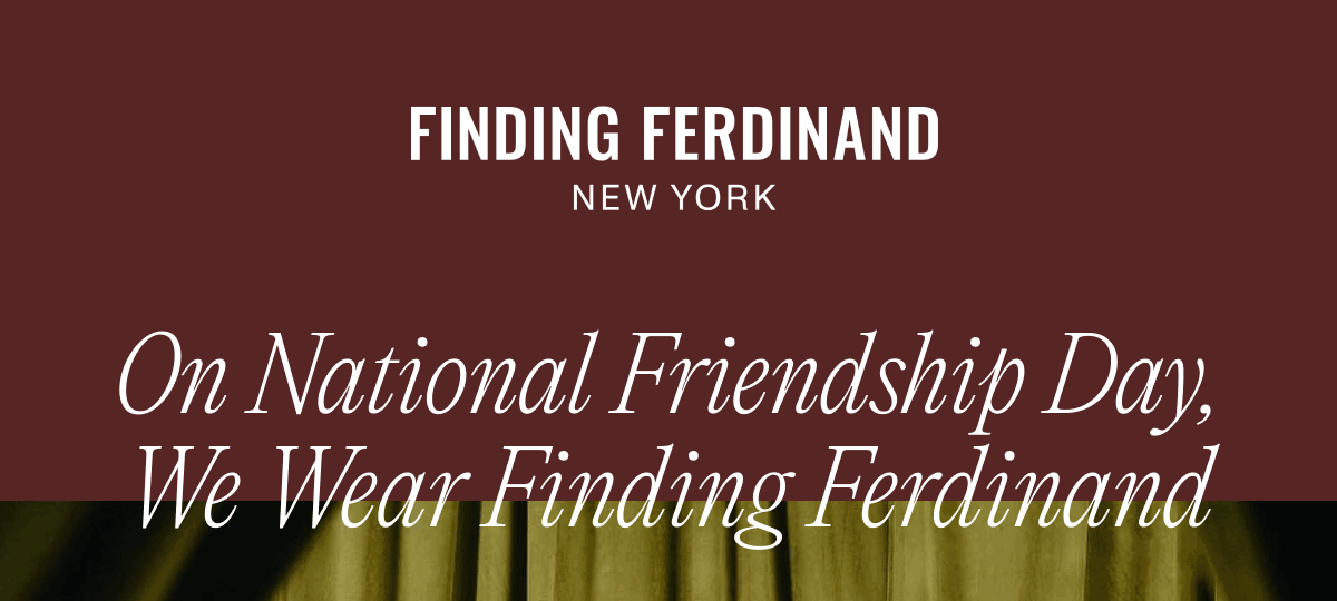 On National Friendship Day, We Wear Finding Ferdinand.