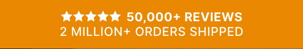 50,000+ Reviews 2 Million+ Orders Shipped