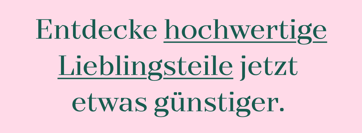 Unser Sale läuft noch ein paar Tage! Entdecke hochwertige Lieblingsteile jetzt etwas günstiger.