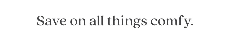 Save on all things comfy