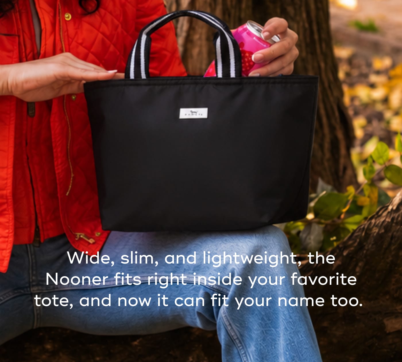 Wide, slim, and lightweight, the Nooner fits right inside your favorite tote, and now it can fit your name too.