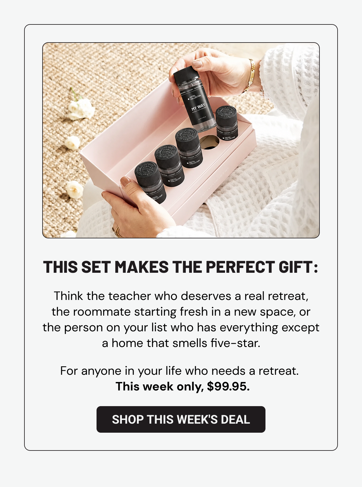 This Set Makes the Perfect Gift: Think the teacher who deserves a real retreat, the roommate starting fresh in a new space, or the person on your list who has everything except a home that smells five-star. For anyone in your life who needs a retreat. This week only, $99.95.