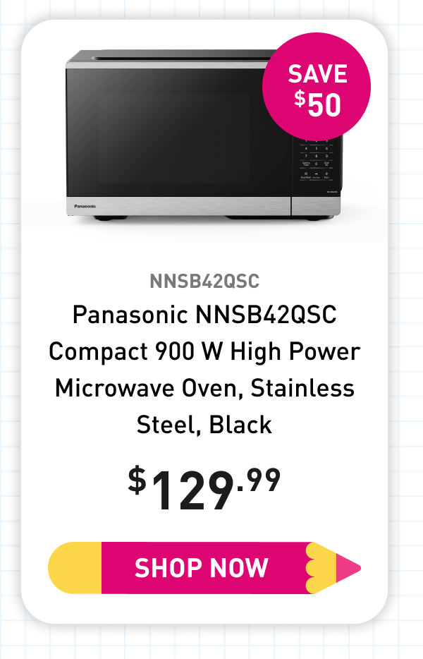 "NNSB42QSC Panasonic NNSB42QSC Compact 900 W High Power Microwave Oven, 7 Auto Cook Menus, 0.9 cu. ft. Interior Capacity, Child Lock, Stainless Steel, Black 129.99 Save 50 Shop Now"