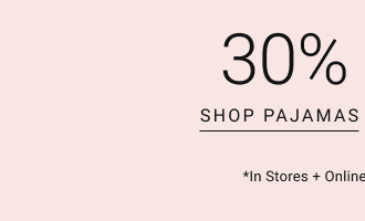 30% off * Shop pajamas *in stores + online. exclusions apply