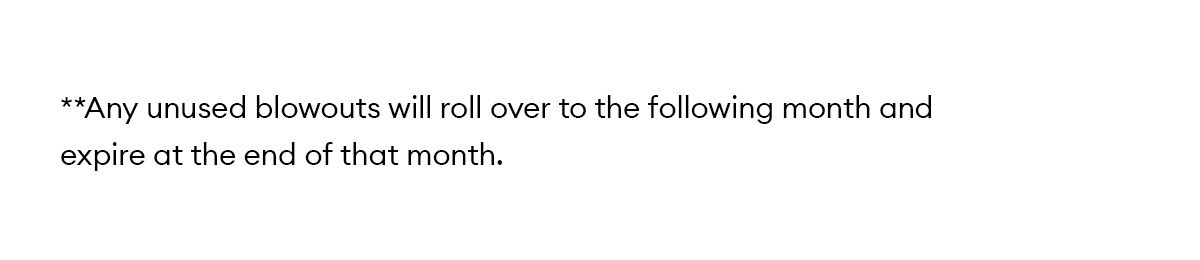 **Any unused blowouts will roll over to the following month and expire at the end of that month.