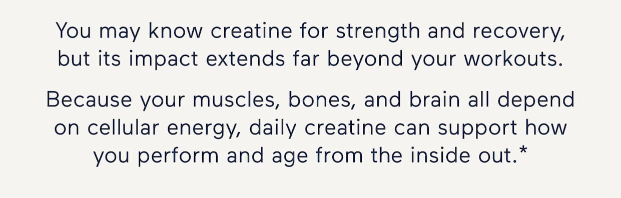 daily creatine can support how you perform and age from the inside out