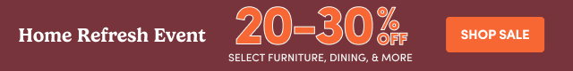Home Refresh Event 20-30% OFF Select Furniture, Dining, & More SHOP SALE